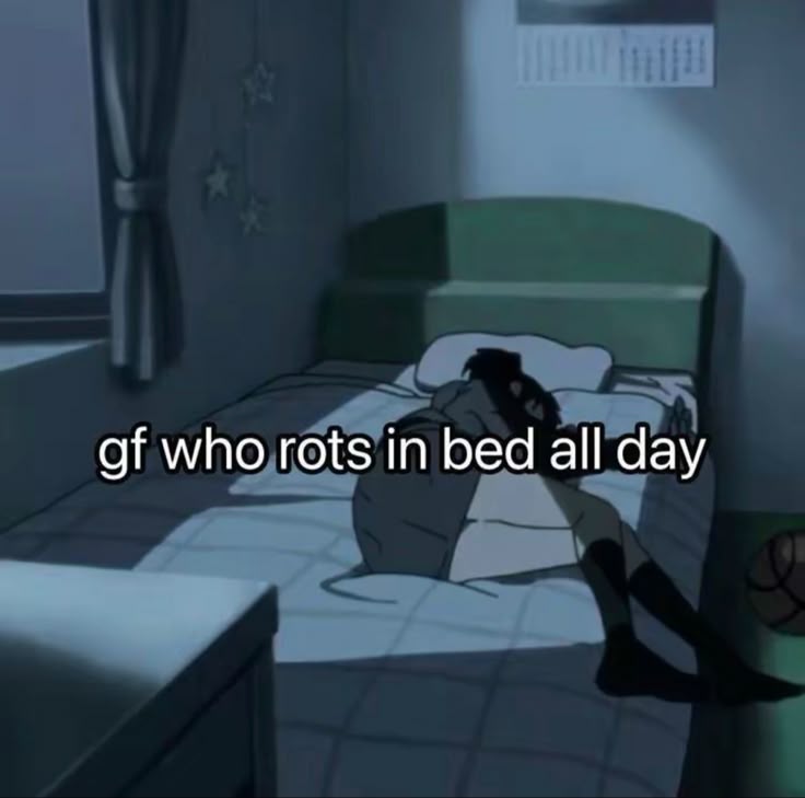 gf who rots in bed all day