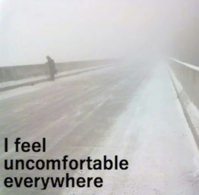 I feel
uncomfortable
everywhere