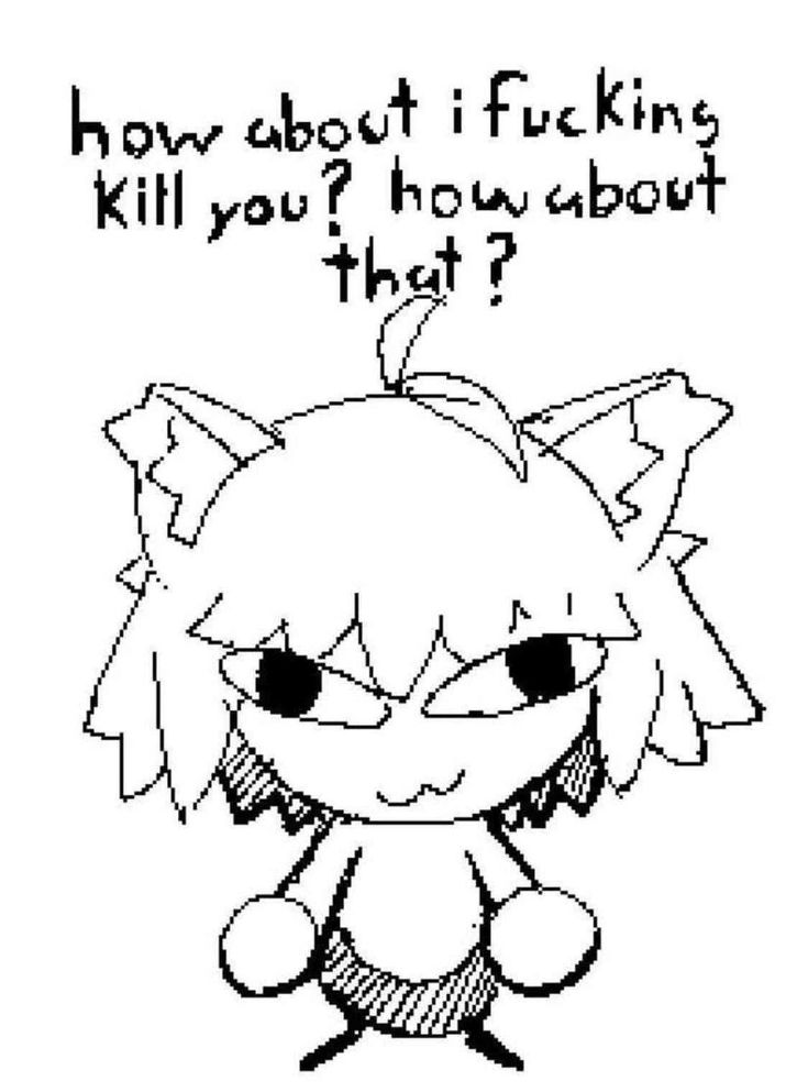 how about i fucking
kill you? how about
that?