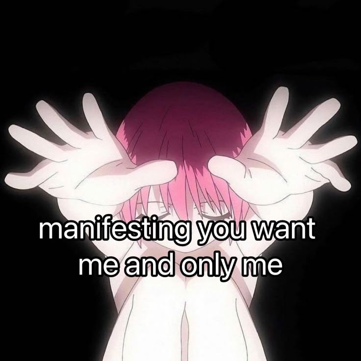 manifesting you want
me and only me