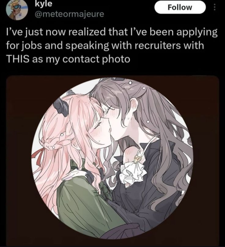 I’ve just now realized that I’ve been applying
for jobs and speaking with recruiters with
THIS as my contact photo