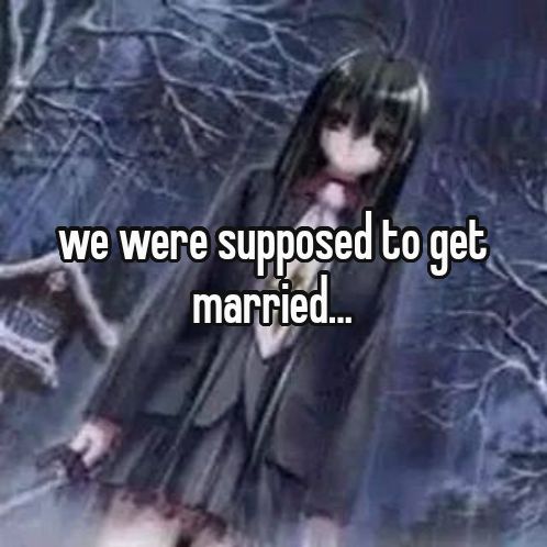 we were supposed to get
married...