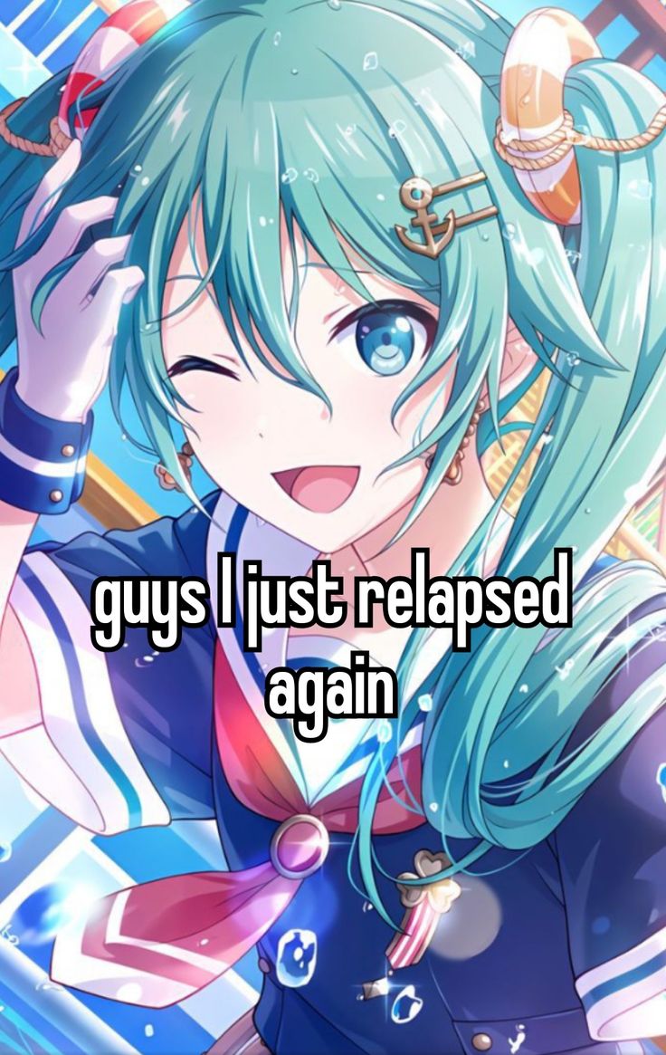 guys I just relapsed
again