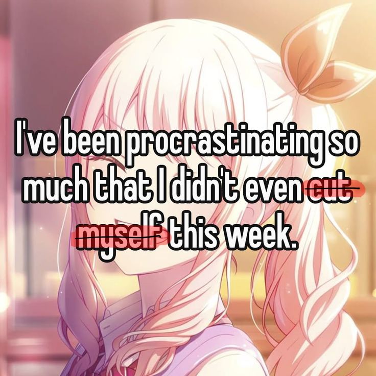 I've been procrastinating so
much that I didn't even cut
myself this week.