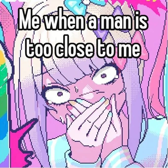 Me when a man is
too close to me