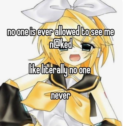 no one is ever allowed to see me
n@ked

like literally no one

never