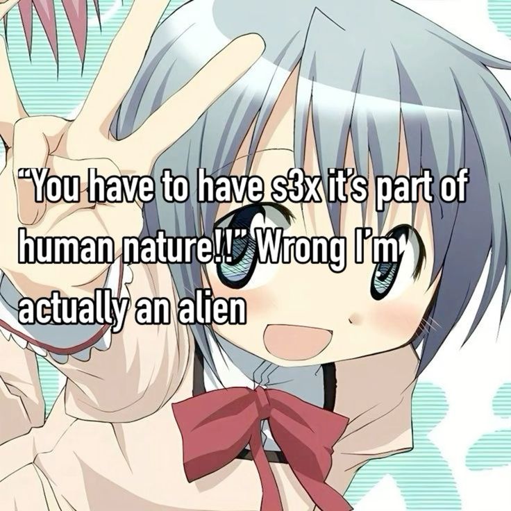 "You have to have s3x it's part of
human nature!!" Wrong I'm
actually an alien