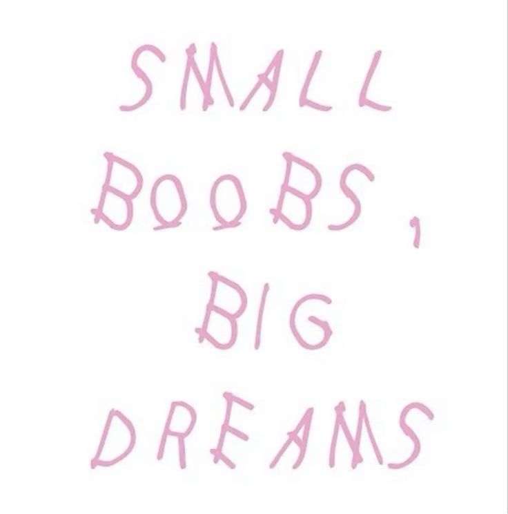 SMALL
BOOBS,
BIG
DREAMS