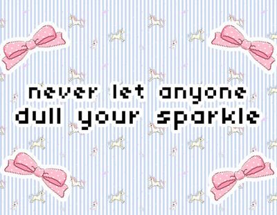 never let anyone
dull your sparkle