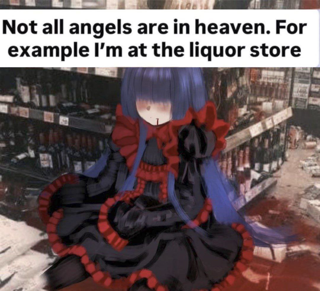 Not all angels are in heaven. For
example I'm at the liquor store