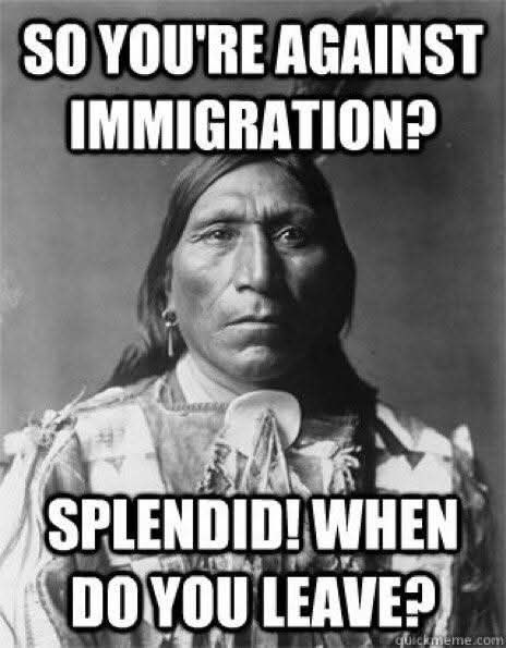 SO YOU'RE AGAINST
IMMIGRATION?

SPLENDID! WHEN
DO YOU LEAVE?