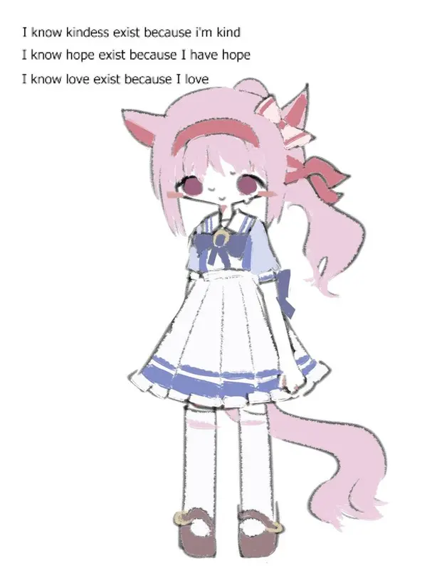 I know kindess exist because i'm kind
I know hope exist because I have hope
I know love exist because I love