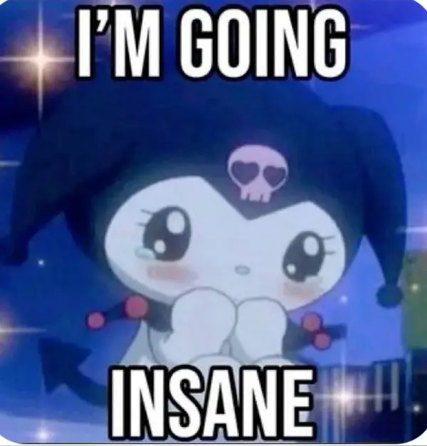 I'M GOING

INSANE