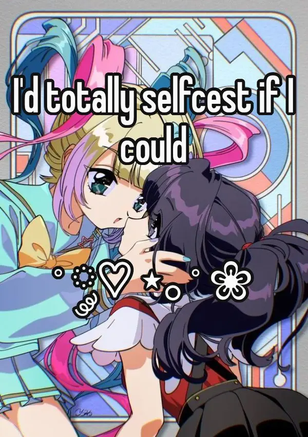 I'd totally selfcest if I
could