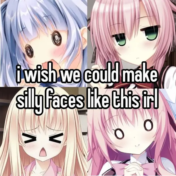 i wish we could make
silly faces like this irl