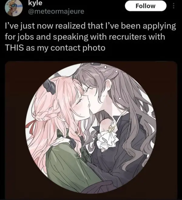 I’ve just now realized that I’ve been applying
for jobs and speaking with recruiters with
THIS as my contact photo