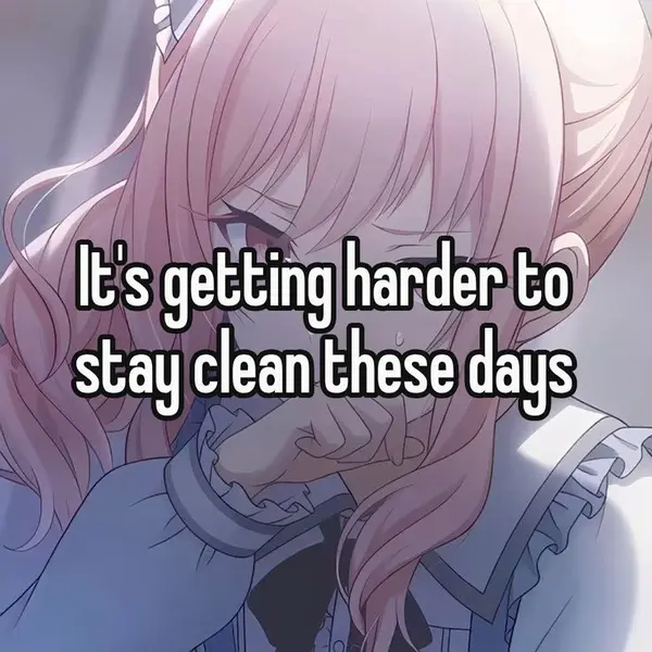 It's getting harder to
stay clean these days