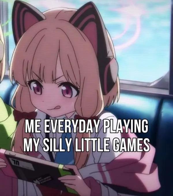 ME EVERYDAY PLAYING
MY SILLY LITTLE GAMES