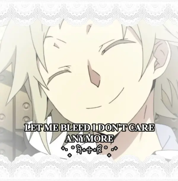 LET ME BLEED I DON'T CARE
ANYMORE