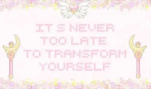 IT S NEVER
TOO LATE
TO TRANSFORM
YOURSELF