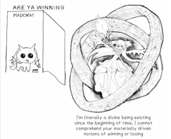 ARE YA WINNING

——

| MADOKA?

Vin literally a divine being existing

since the beginning cf time, | cannct

comprehend your materially ariven
nections ef winning er losing