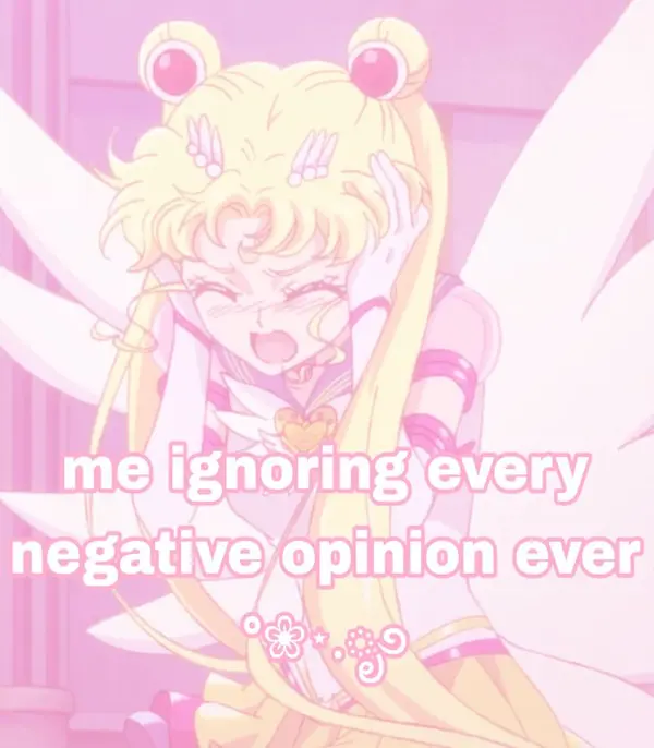 me ignoring every
negative opinion ever