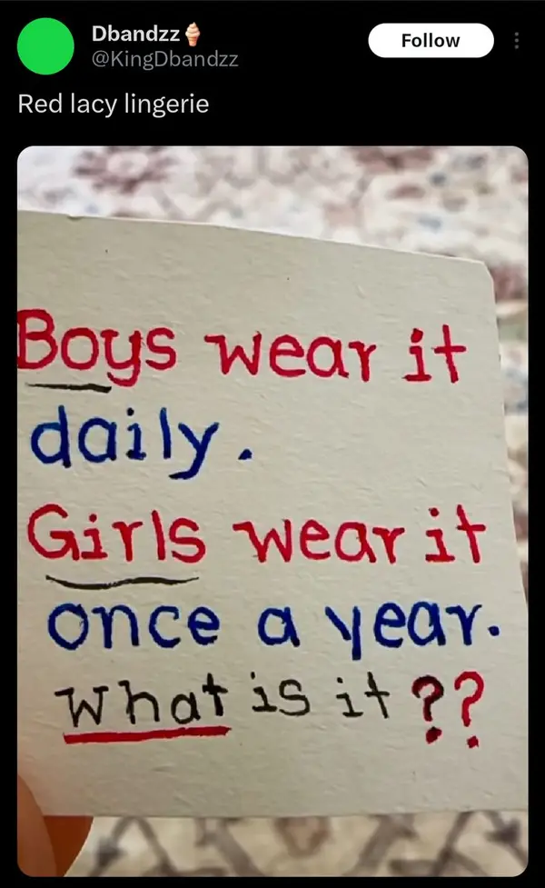 Dbandzz🍦
@KingDbandzz

Red lacy lingerie

Boys wear it
daily.
Girls wear it
once a year.
What is it??