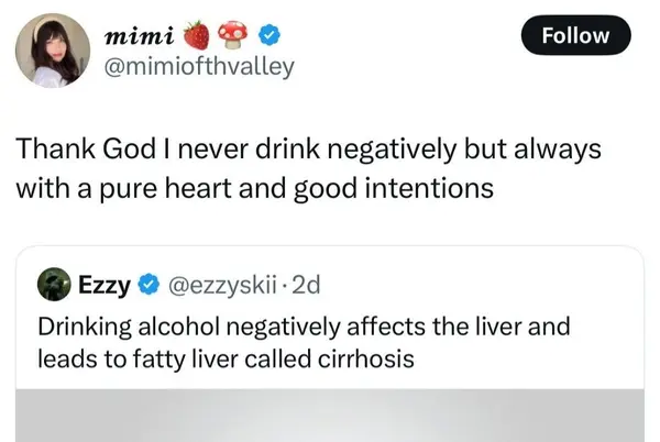 mimi 🍓🍄 ☑️
@mimiofthvalley

Thank God I never drink negatively but always
with a pure heart and good intentions

Ezzy @ @ezzyskii - 2d
Drinking alcohol negatively affects the liver and
leads to fatty liver called cirrhosis