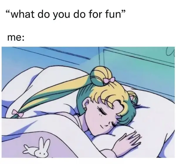 “what do you do for fun”

me: