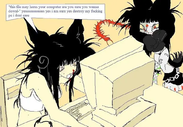 "this file may harm your computer are you sure you wanna
downl-" yesssssssssssss yes i am sure yes destroy my fucking
pc i dont care