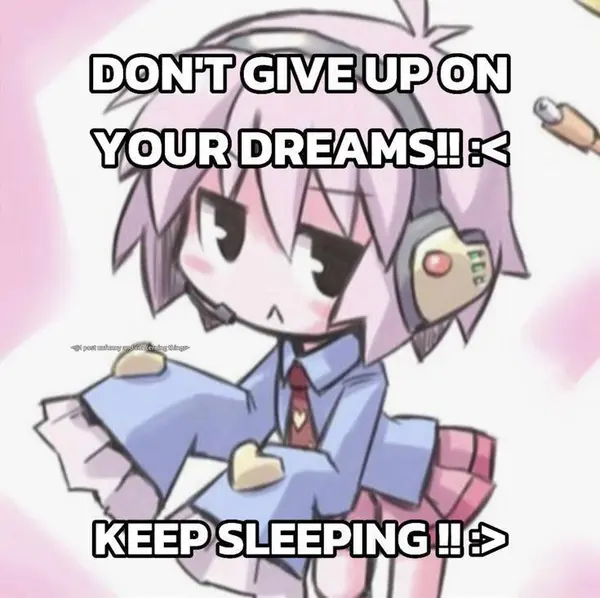 DON'T GIVE UP ON
YOUR DREAMS!! :<

KEEP SLEEPING !! :>