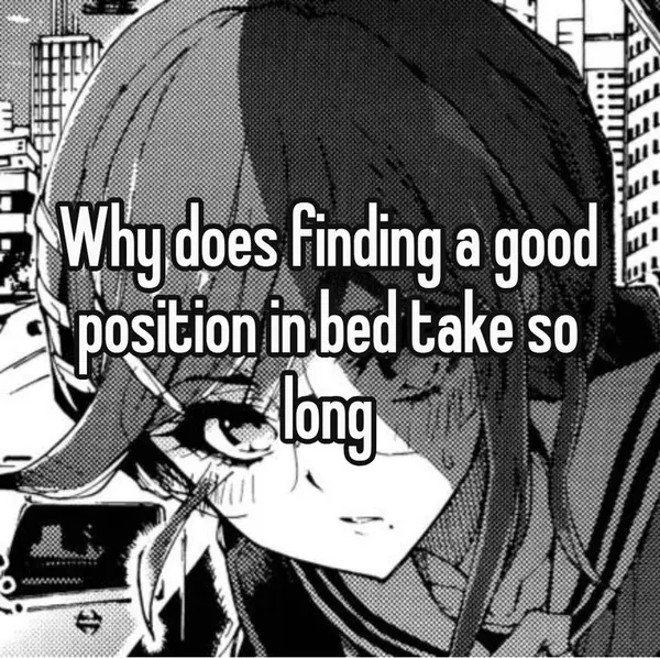 Why does finding a good
position in bed take so
long