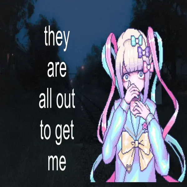 they
are
all out
to get
me