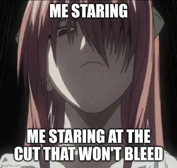 ME STARING

ME STARING AT THE
CUT THAT WON'T BLEED