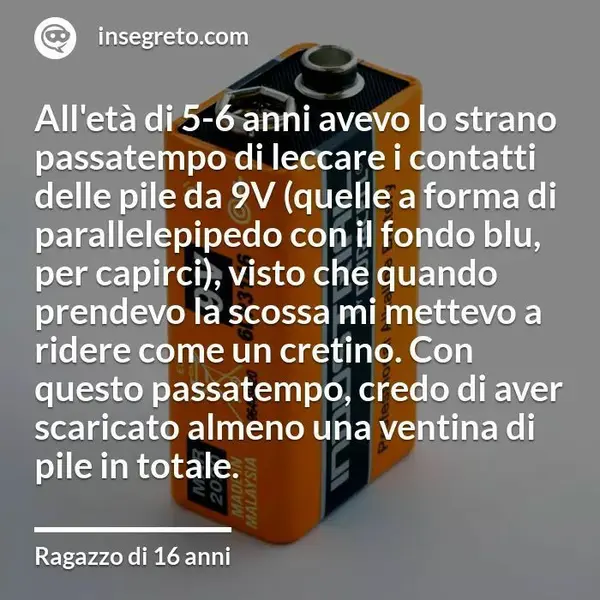 (E) irisegreto.com

questo passatempo, cred
scaricato almeno una ventina:di
pile in totale.

Ragazzo di 16 anni