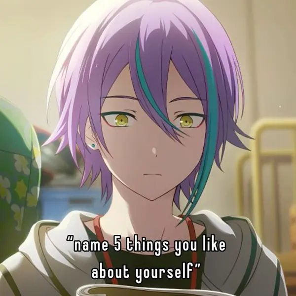 "name 5 things you like
about yourself"