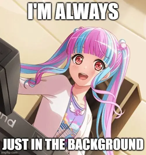 I'M ALWAYS

JUST IN THE BACKGROUND