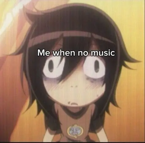 Me when no music