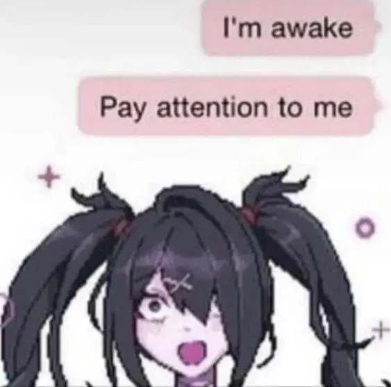 I'm awake
Pay attention to me