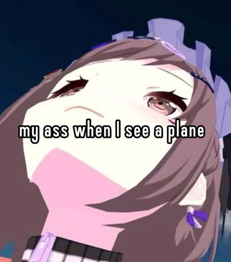 my ass when I see a plane