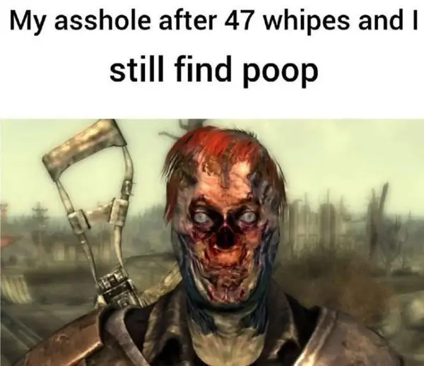 My asshole after 47 whipes and I
still find poop