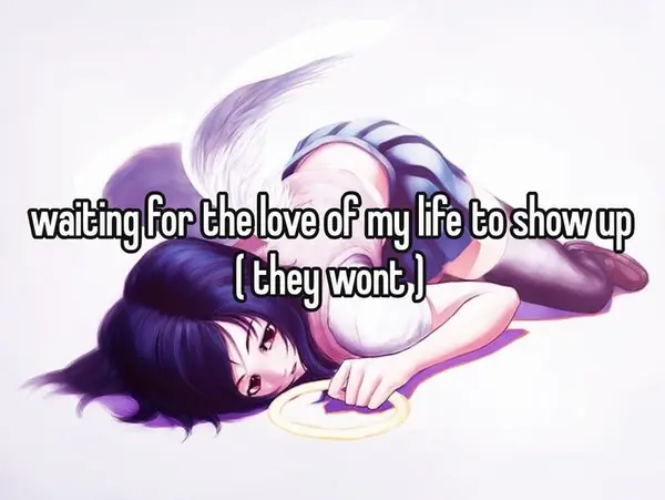 waiting for the love of my life to show up
( they wont )