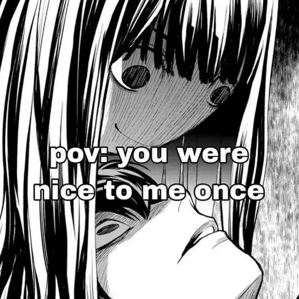 pov: you were
nice to me once