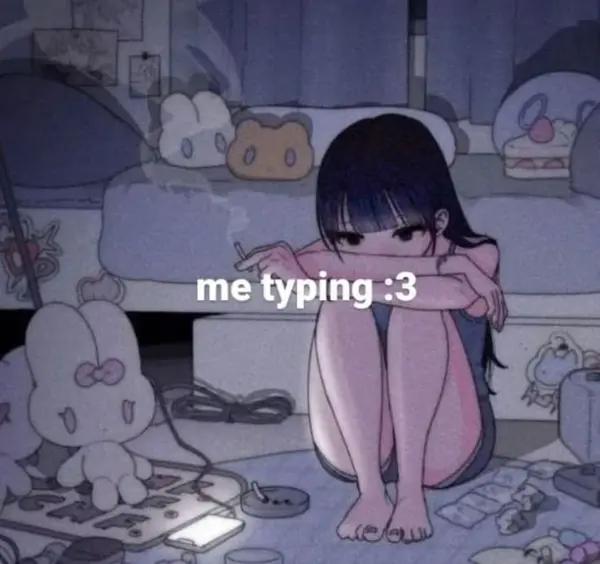 me typing :3