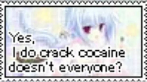 Yes,
I do crack cocain
doesn't everyone?