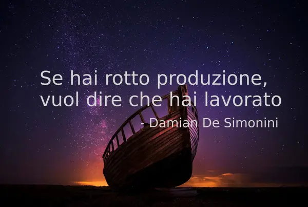 Se hai rotto produzione,
vuol dire che hai lavorato

- Damian De Simonini
