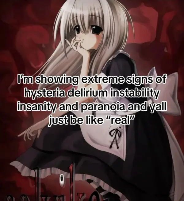 i'm showing extreme signs of
hysteria delirium instability
insanity and paranoia and yall
iust be like “real“