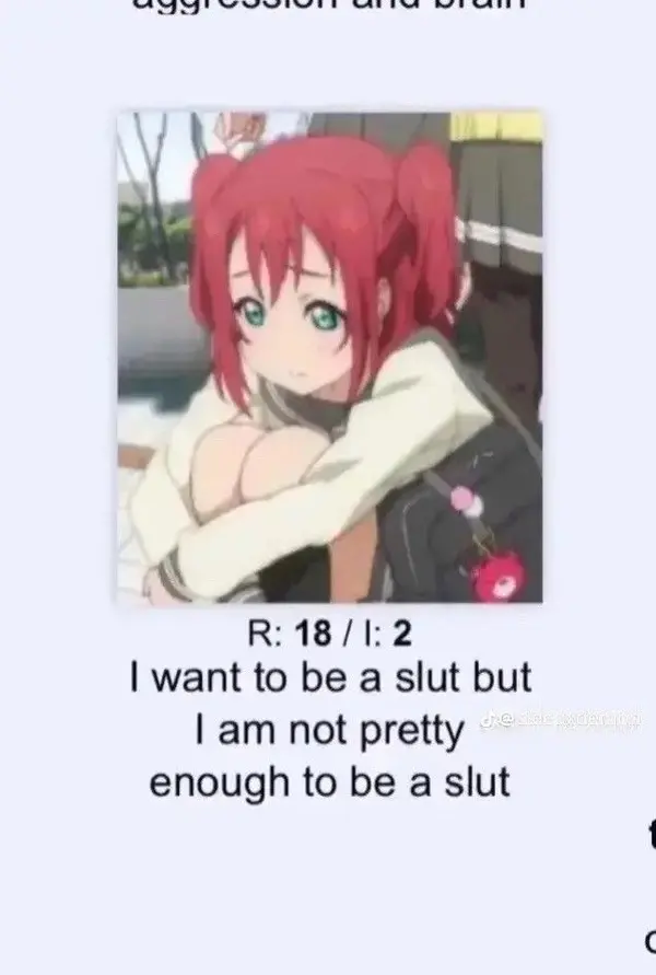 R: 18 / 1: 2

I want to be a slut but
I am not pretty
enough to be a slut