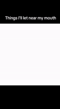 Things I'll let near my mouth